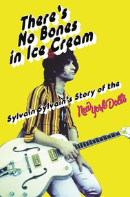 There's No Bones in Ice Cream (Sylvain Sylvain's Story of the New York Dolls) by Sylvain Sylvain, 9781913172459