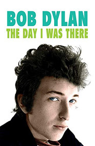 Bob Dylan: The Day I Was There by Neil Cossar, 9781999592707