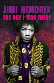 Jimi Hendrix: The Day I Was There by Richard Houghton, 9781999592738