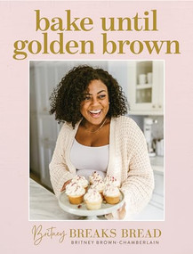 Bake until Golden Brown (Sweet and Savory Recipes from My Kitchen to Yours) by Britney Brown-Chamberlain, 9798989918508