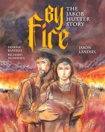 By Fire (The Jakob Hutter Story) by Jason Landsel, Sankha Banerjee, Richard Mommsen, 9781636081434