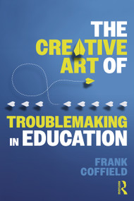 The Creative Art of Troublemaking in Education by Frank Coffield, 9781032759104