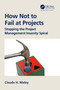How Not to Fail at Projects (Stopping the Project Management Insanity Spiral) by Claude H. Maley, 9781032744506