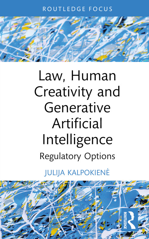 Law, Human Creativity and Generative Artificial Intelligence (Regulatory Options) by Julija Kalpokienė, 9781032735870