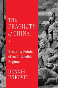 The Fragility of China (Breaking Points of an Invincible Regime) by Dennis Unkovic, 9781641773911