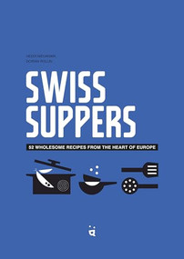 Swiss Suppers (52 wholesome recipes from the heart of Europe) by Heddi Nieuwsma, 9783039640584