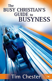 The Busy Christian's Guide to Busyness by Tim Chester, 9781844743025