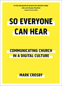 So Everyone Can Hear (Communicating Church In A Digital Culture) by Mark Crosby, 9780281082148
