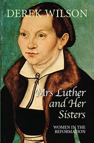 Mrs Luther and her sisters (Women in the Reformation) by Derek Wilson, 9780745956404