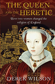 The Queen and the Heretic (How two women changed the religion of England) - 9780745968827 by Derek Wilson, 9780745968827