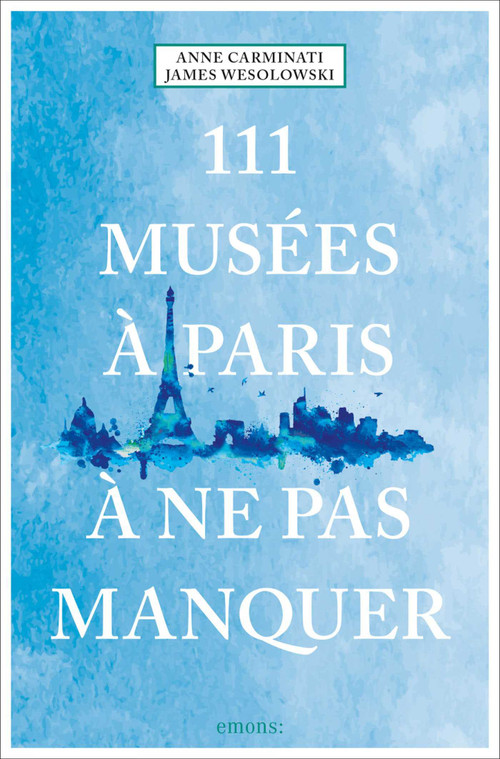 111 Musées à Paris à ne pas manquer (French Edition) by Anne Carminati, James Wesolowski, 9783740810481