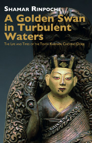 A Golden Swan in Turbulent Waters (The life and Times of the Tenth Karmapa Choying Dorje) by Shamar Rinpoche, 9782360170258