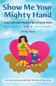 Show Me Your Mighty Hand (Peace From God's Word for Special-Needs Moms) by Wendy Heyn, 9780810027947