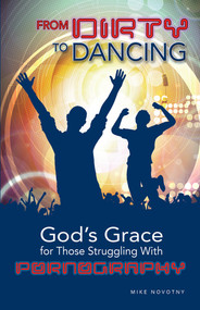 From Dirty To Dancing (God's Grace for Those Struggling With Pornography) by Mike Novotny, Mike Novotny, 9780810029309