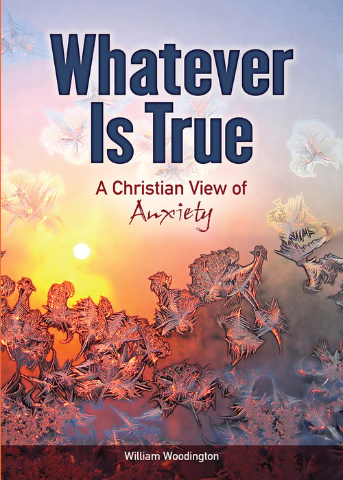 Whatever Is True (A Christian View of Anxiety) by William Woodington, 9780810030015