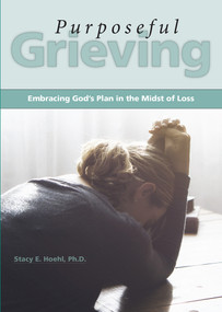 Purposeful Grieving (Embracing God's Plan in the Midst of Loss) by Stacy Hoehl, 9780810030060