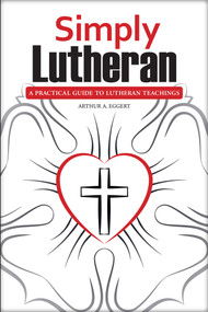 Simply Lutheran (A Practical Guide To Lutheran Teachings) by Arthur A Eggert, 9780810030084