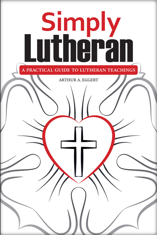Simply Lutheran (A Practical Guide To Lutheran Teachings) by Arthur A Eggert, 9780810030084