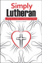 Simply Lutheran (A Practical Guide To Lutheran Teachings) by Arthur A Eggert, 9780810030084