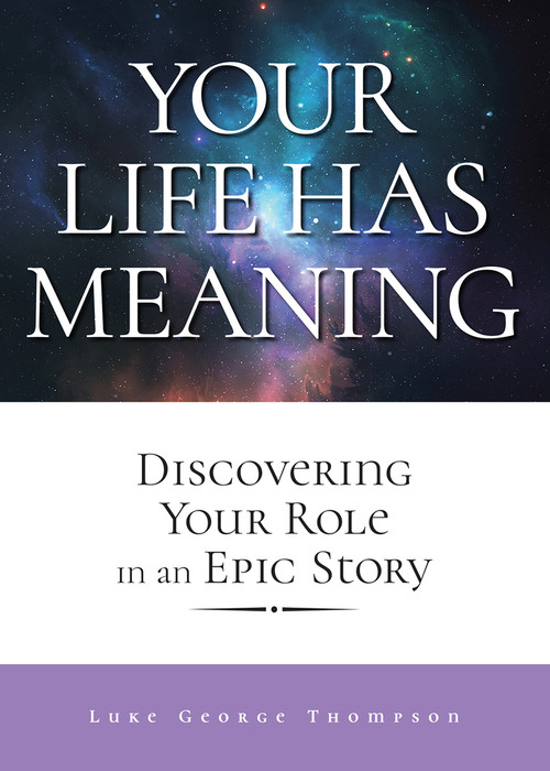 Your Life Has Meaning (Discovering Your Role In An Epic Story) by Luke George Thompson, 9780810030794