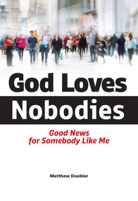 God Loves Nobodies (Good News for Somebody Like Me) by Matthew Doebler, 9780810031418