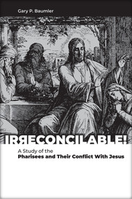 Irreconcilable (A Study of the Pharisees and Their Conflict With Jesus) by Gary P Baumler, 9780810031715
