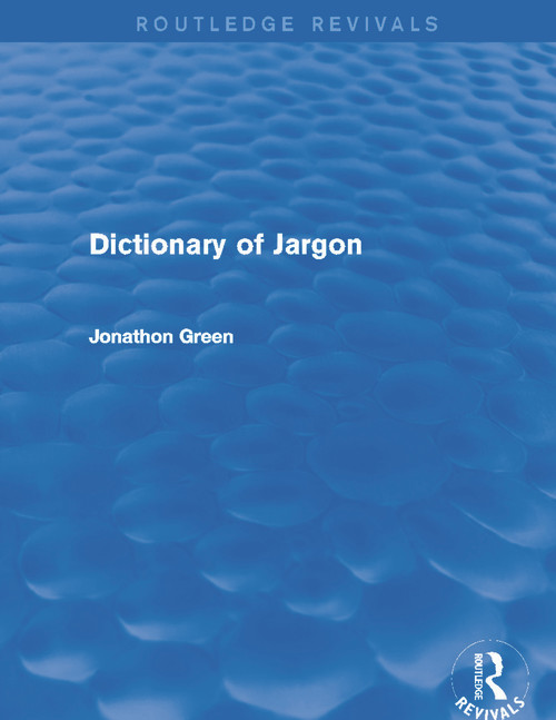 Dictionary of Jargon (Routledge Revivals) by Jonathon Green, 9780415732765