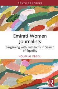 Emirati Women Journalists (Bargaining with Patriarchy in Search of Equality) by Noura Al Obeidli, 9781032785417