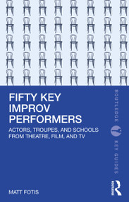 Fifty Key Improv Performers (Actors, Troupes, and Schools from Theatre, Film, and TV) by Matt Fotis, 9781032414218