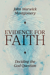 Evidence For Faith (Deciding the God Question) by John Warwick Montgomery, 9781945500992