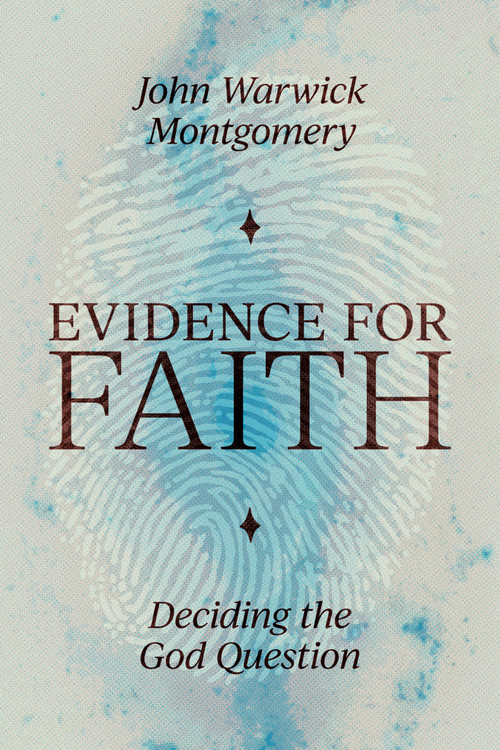 Evidence For Faith (Deciding the God Question) by John Warwick Montgomery, 9781945500992