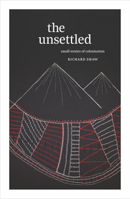 The Unsettled (Small stories of colonisation) by Richard Shaw, 9781991016683