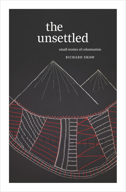 The Unsettled (Small stories of colonisation) by Richard Shaw, 9781991016683
