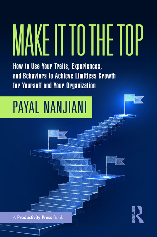 Make It To the Top (How to Use Your Traits, Experiences, and Behaviors to Achieve Limitless Growth for Yourself and Your Organization) by Payal Nanjiani, 9781032573830