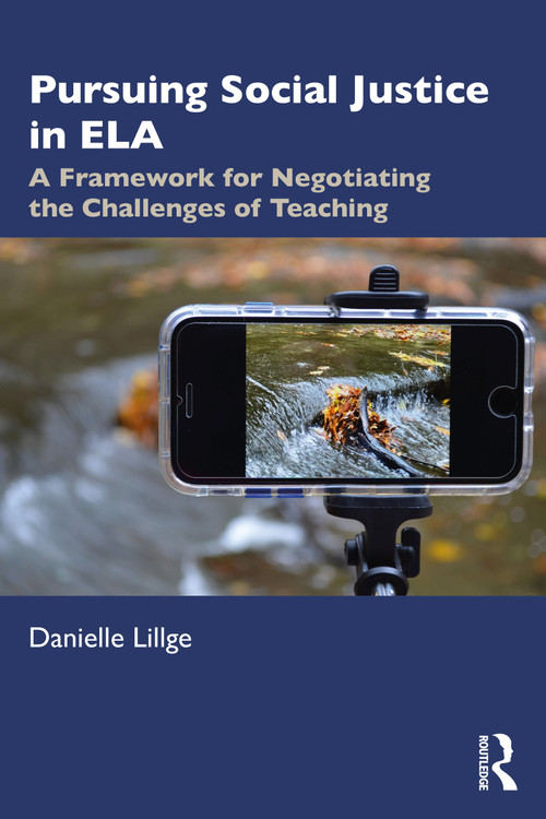 Pursuing Social Justice in ELA (A Framework for Negotiating the Challenges of Teaching) by Danielle Lillge, 9780367679057