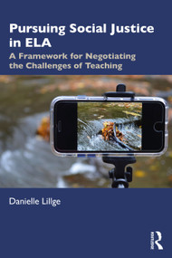 Pursuing Social Justice in ELA (A Framework for Negotiating the Challenges of Teaching) by Danielle Lillge, 9780367679057