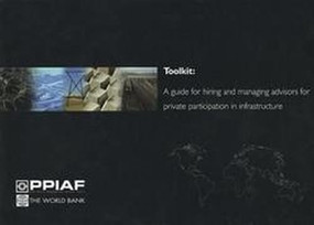 Toolkit -- A Guide for Hiring and Managing Advisors for Private Participation in Infrastructure by Public-Private Infrastructure Advisory Facility, 9780821349854
