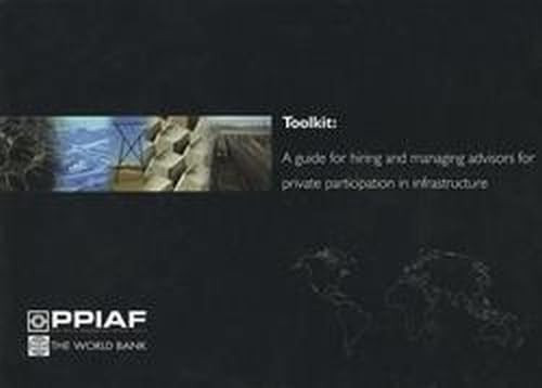 Toolkit -- A Guide for Hiring and Managing Advisors for Private Participation in Infrastructure by Public-Private Infrastructure Advisory Facility, 9780821349854