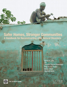 Safer Homes, Stronger Communities (A Handbook for Reconstructing after Natural Disasters) by Abhas K. Jha, Jennifer Duyne Barenstein, Priscilla M. Phelps, Daniel Pittet, Stephen Sena, 9780821380451