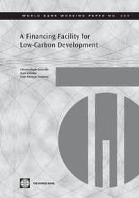 A Financing Facility for Low-Carbon Development in Developing Countries by Christophe de Gouvello, Ivan Zelenko, Philippe Ambrosi, 9780821385210