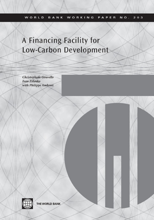A Financing Facility for Low-Carbon Development in Developing Countries by Christophe de Gouvello, Ivan Zelenko, Philippe Ambrosi, 9780821385210