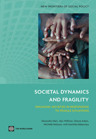 Societal Dynamics and Fragility (Engaging Societies in Responding to Fragile Situations) by Marc Alexandre, Alys Willman, Ghazia Aslam, Michelle Rebosio, Kanishka Balasuriya, 9780821396568