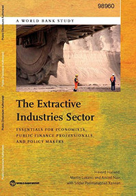 The Extractive Industries Sector (Essentials for Economists, Public Finance Professionals, and Policy Makers) by Håvard  Halland, Martin Lokanc, Arvind Nair, Sridar Padmanabhan Kannan, 9781464804922