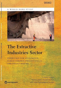 The Extractive Industries Sector (Essentials for Economists, Public Finance Professionals, and Policy Makers) by Håvard  Halland, Martin Lokanc, Arvind Nair, Sridar Padmanabhan Kannan, 9781464804922