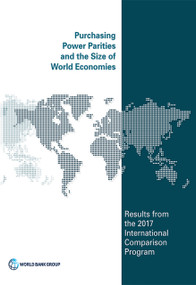 Purchasing Power Parities and the Size of World Economies (Results from the 2017 International Comparison Program) by World Bank Group, 9781464815300