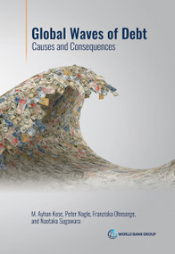 Global Waves of Debt (Causes and Consequences) by M. Ayhan Kose, Peter Nagle, Franziska Ohnsorge, Naotaka Sugawara, 9781464815447