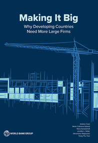 Making It Big (Why Developing Countries Need More Large Firms) by Andrea Ciani, Marie Caitriona Hyland, Nona Karalashvili, Jennifer L. Keller, Alexandros Ragoussis, Trang Thu Tran, 9781464815577