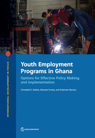 Youth Employment Programs in Ghana (Options for Effective Policy Making and Implementation) by Christabel Dadzie, Mawuko Fumey, Suleiman Namara, 9781464815799