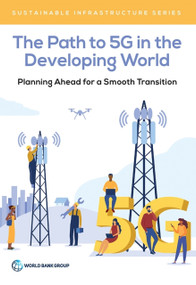The Path to 5G in the Developing World (Planning Ahead for a Smooth Transition) by World Bank, 9781464816048