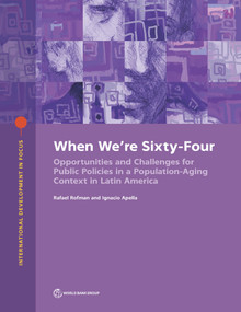 When We're Sixty-Four (Opportunities and Challenges for Public Policies in a Population-Aging Context in Latin America) by Rafael Rofman, Ignacio Apella, 9781464816055